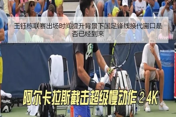 王钰栋联赛出场时间提升背景下国足锋线换代窗口是否已经到来